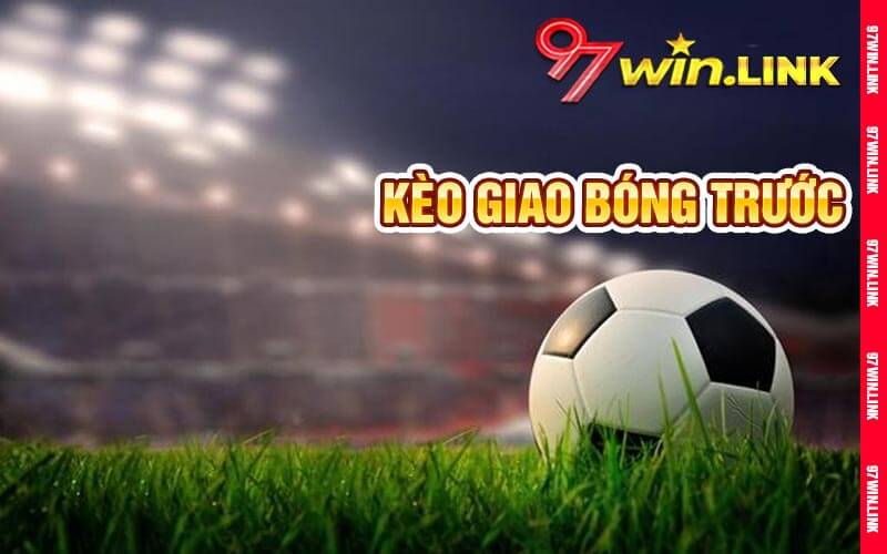 Kèo Giao Bóng Trước